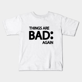 Things are bad again Kids T-Shirt